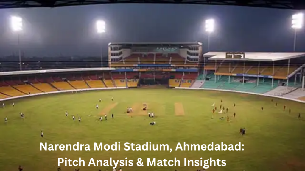 Narendra Modi Stadium, Ahmedabad: Pitch Analysis & Match Insights
